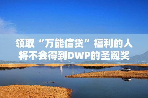 领取“万能信贷”福利的人将不会得到DWP的圣诞奖金