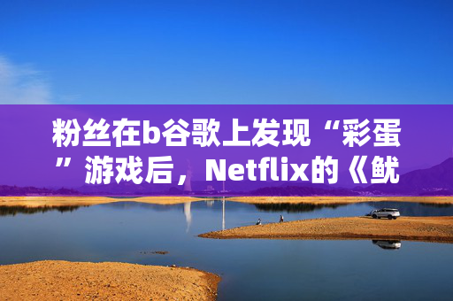 粉丝在b谷歌上发现“彩蛋”游戏后，Netflix的《鱿鱼游戏2》引发了狂热