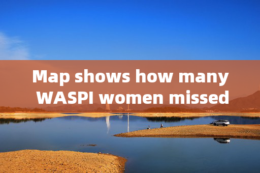 Map shows how many WASPI women missed out in your area and how much they would have got