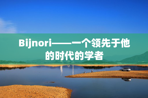 Bijnori——一个领先于他的时代的学者